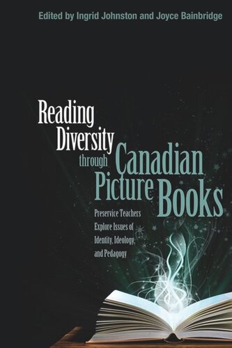 Reading Diversity Through Canadian Picture Books Preservice Teachers Explore Issues Of Identity Ideology And Pedagogy Ingrid Johnston Editor Joyce Bainbridge Editor