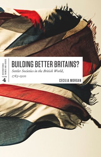 Building Better Britains Settler Societies In The British World 17831920 Cecilia Morgan
