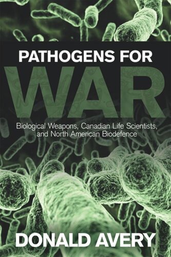 Pathogens For War Biological Weapons Canadian Life Scientists And North American Biodefence Donald H Avery