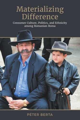 Materializing Difference Consumer Culture Politics And Ethnicity Among Romanian Roma Pter Berta