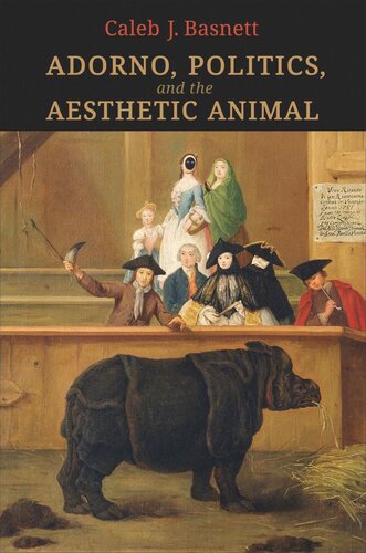 Adorno Politics And The Aesthetic Animal Caleb J Basnett
