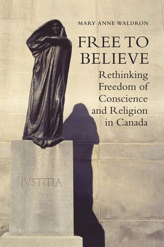 Free To Believe Rethinking Freedom Of Conscience And Religion In Canada Mary Anne Waldron