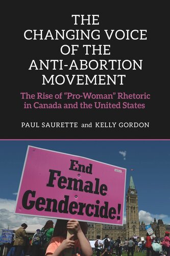 The Changing Voice Of The Antiabortion Movement The Rise Of Prowoman Rhetoric In Canada And The United States Paul Saurette Kelly Gordon