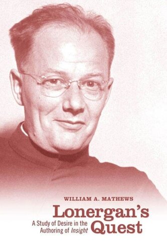 Lonergans Quest A Study Of Desire In The Authoring Of Insight William Mathews