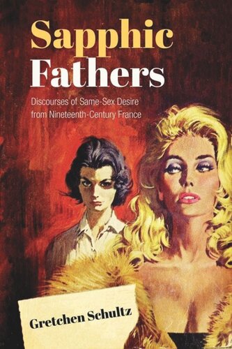 Sapphic Fathers Discourses Of Samesex Desire From Nineteenthcentury France Gretchen Schultz