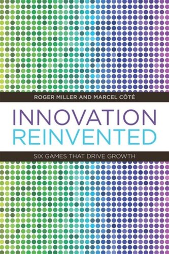Innovation Reinvented Six Games That Drive Growth Roger Miller Marcel Cte