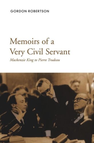 Memoirs Of A Very Civil Servant Mackenzie King To Pierre Trudeau Gordon Robertson