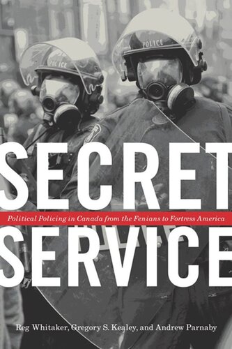 Secret Service Political Policing In Canada From The Fenians To Fortress America Reg Whitaker Gregory S Kealey Andrew Parnaby