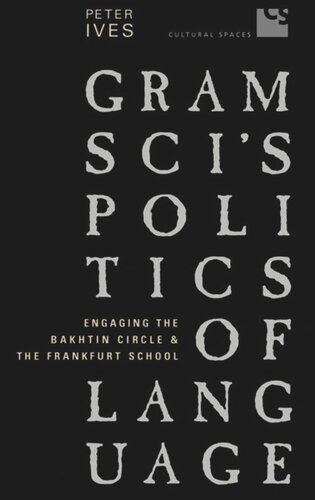 Gramscis Politics Of Language Engaging The Bakhtin Circle And The Frankfurt School Peter Ives
