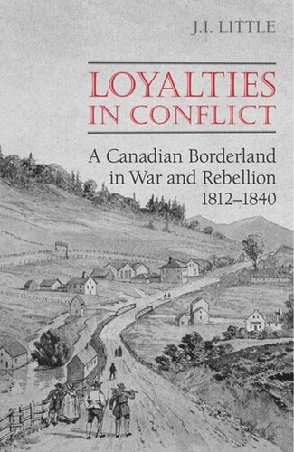 Loyalties In Conflict A Canadian Borderland In War And Rebellion18121840 John Little