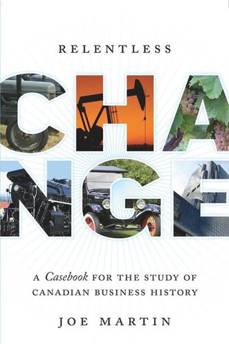 Relentless Change A Casebook For The Study Of Canadian Business History Joe Martin