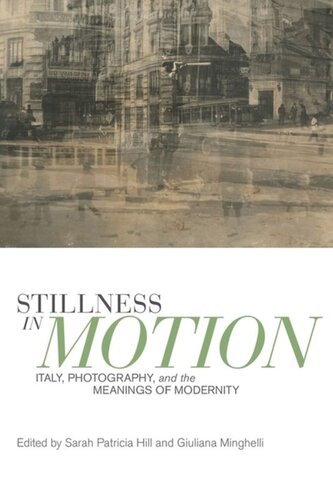 Stillness In Motion Italy Photography And The Meanings Of Modernity Sarah Patricia Hill Giuliana Minghelli