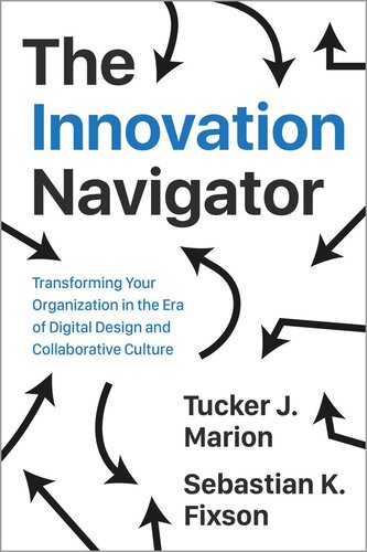 The Innovation Navigator Transforming Your Organization In The Era Of Digital Design And Collaborative Culture Tucker Marion Sebastian Fixson