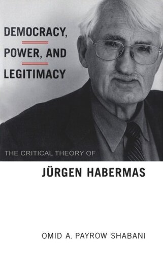 Democracy Power And Legitimacy The Critical Theory Of Jrgen Habermas Omid Payrow Shabani