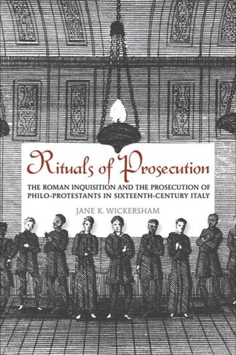 Rituals Of Prosecution The Roman Inquisition And The Prosecution Of Philoprotestants In Sixteenthcentury Italy Jane K Wickersham