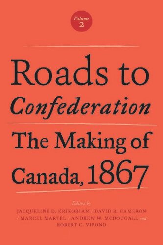 Roads To Confederation The Making Of Canada 1867 Volume 2 Jacqueline Krikorian Editor David Cameron Editor Marcel Martel Editor Andrew Mcdougall Editor Robert Vipond Editor
