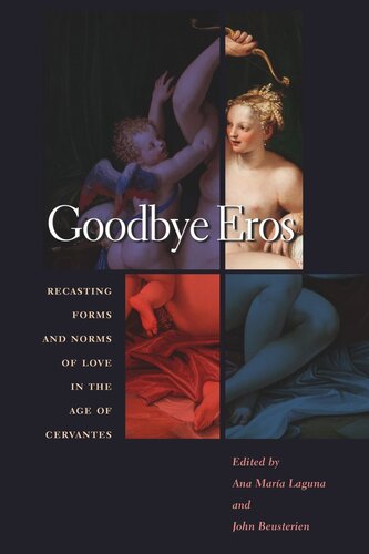 Goodbye Eros Recasting Forms And Norms Of Love In The Age Of Cervantes Ana Laguna Editor John Beusterien Editor