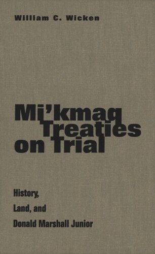 Mikmaq Treaties On Trial History Land And Donald Marshall Junior William C Wicken