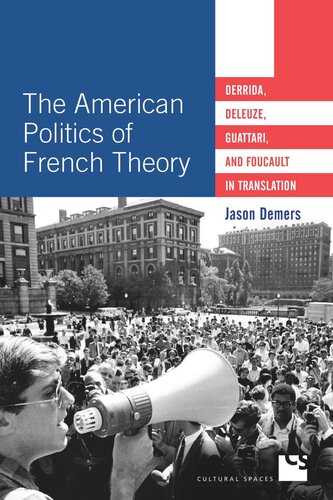 The American Politics Of French Theory Derrida Deleuze Guattari And Foucault In Translation Jason Demers