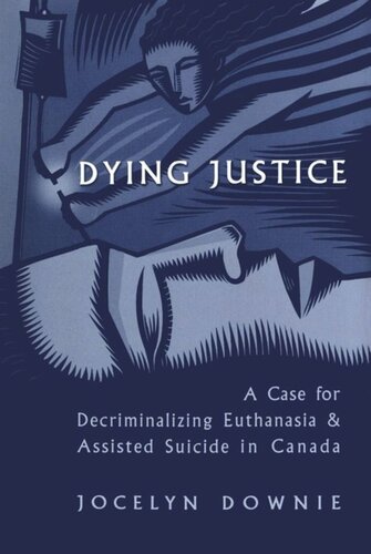 Dying Justice A Case For Decriminalizing Euthanasia And Assisted Suicide In Canada Jocelyn Downie