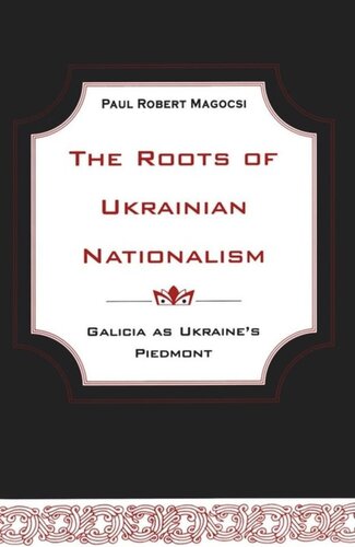 The Roots Of Ukrainian Nationalism Galicia As Ukraines Piedmont 1st Edition Paul Robert Magocsi