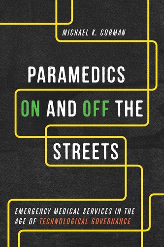 Paramedics On And Off The Streets Emergency Medical Services In The Age Of Technological Governance Michael K Corman