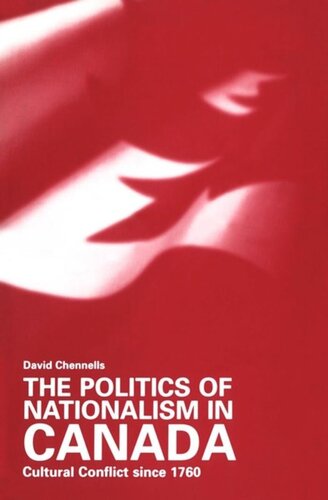 The Politics Of Nationalism In Canada Cultural Conflict Since 1760 David W Chennells