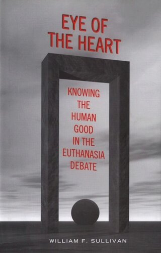 Eye Of The Heart Knowing The Human Good In The Euthanasia Debate William F Sullivan