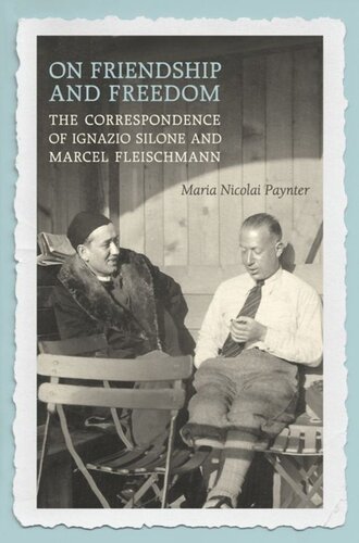 On Friendship And Freedom The Correspondence Of Ignazio Silone And Marcel Fleischmann Maria Nicolai Paynter