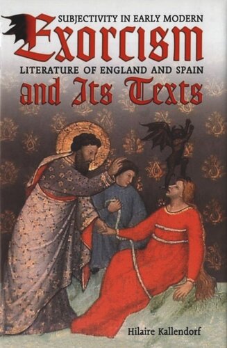 Exorcism And Its Texts Subjectivity In Early Modern Literature Of England And Spain Hilaire Kallendorf