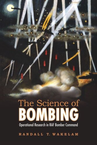 The Science Of Bombing Operational Research In Raf Bomber Command Randall Thomas Wakelam