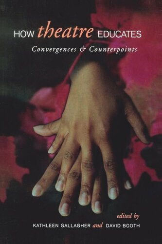 How Theatre Educates Convergences And Counterpoints With Artists Scholars And Advocates Kathleen Gallagher Editor David Booth Editor