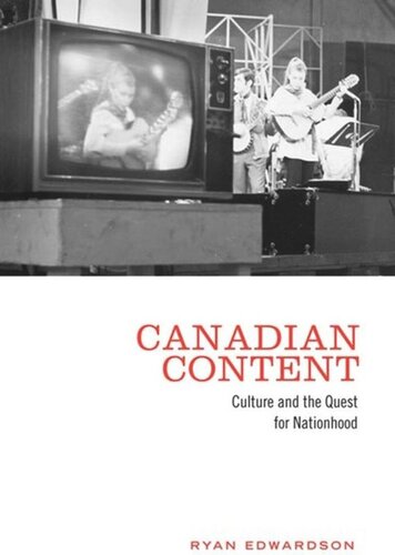 Canadian Content Culture And The Quest For Nationhood Ryan Edwardson