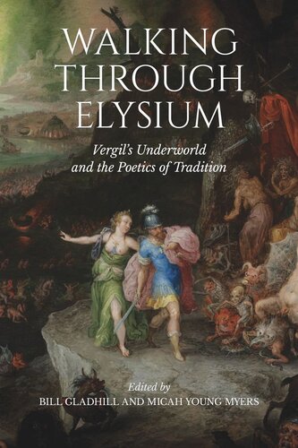 Walking Through Elysium Vergils Underworld And The Poetics Of Tradition Bill Gladhill Editor Micah Y Myers Editor