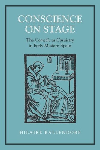Conscience On Stage The Comedia As Casuistry In Early Modern Spain Hilaire Kallendorf