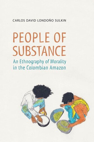 People Of Substance An Ethnography Of Morality In The Colombian Amazon Carlos Londonosulkin