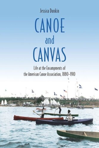 Canoe And Canvas Life At The Encampments Of The American Canoe Association 18801910 Jessica Dunkin