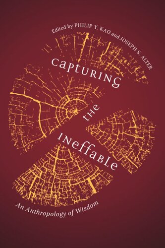 Capturing The Ineffable An Anthropology Of Wisdom Philip Y Kao Editor Joseph S Alter Editor