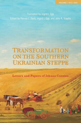 Transformation On The Southern Ukrainian Steppe Letters And Papers Of Johann Cornies Volume I 18121835 Harvey L Dyck Editor John R Staples Editor Ingrid I Epp Editor