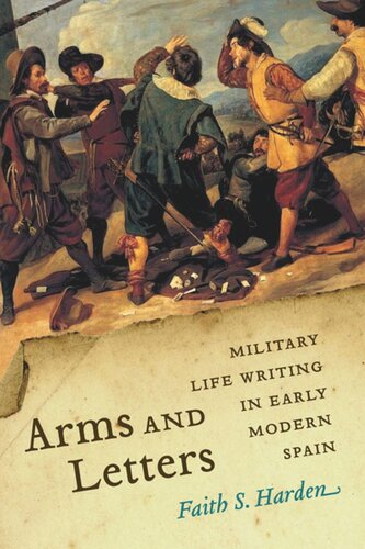 Arms And Letters Military Life Writing In Early Modern Spain Faith S Harden