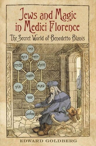 Jews And Magic In Medici Florence The Secret World Of Benedetto Blanis Edward L Goldberg