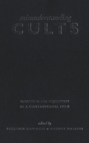 Misunderstanding Cults Searching For Objectivity In A Controversial Field Benjamin Zablocki Editor Thomas Robbins Editor