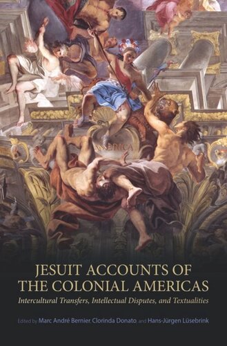 Jesuit Accounts Of The Colonial Americas Intercultural Transfers Intellectual Disputes And Textualities Marc Andr Bernier Editor Clorinda Donato Editor Hansjrgen Lsebrink Editor