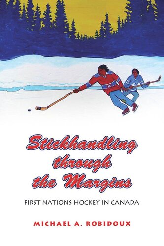 Stickhandling Through The Margins First Nations Hockey In Canada Michael A Robidoux