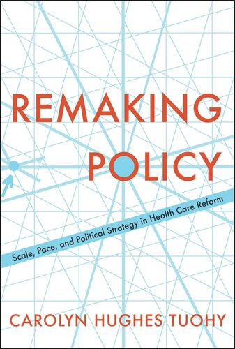 Remaking Policy Scale Pace And Political Strategy In Health Care Reform Carolyn Tuohy