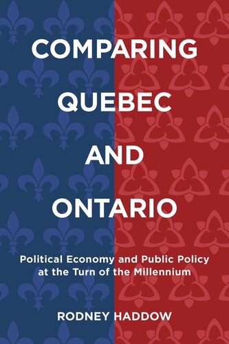 Comparing Quebec And Ontario Political Economy And Public Policy At The Turn Of The Millennium Rodney Haddow