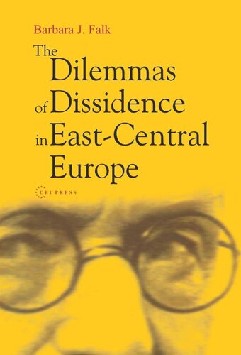 The Dilemmas Of Dissidence In Eastcentral Europe Citizen Intellectuals And Philosopher Kings Barbara J Falk