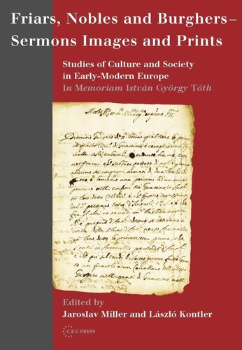 Friars Nobles And Burghers Sermons Images And Prints Studies Of Culture And Society In Earlymodern Europe In Memoriam Istvn Gyrgy Tth Jaroslav Miller Editor Lszl Kontler Editor