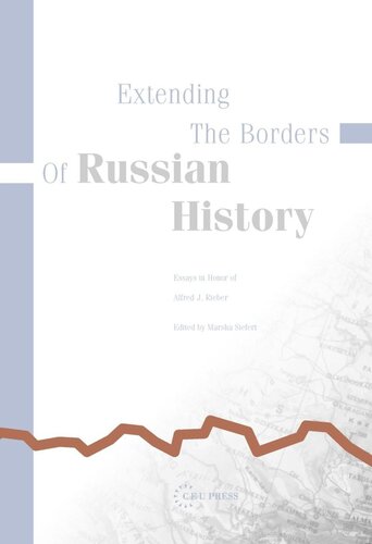 Extending The Borders Of Russian History Essays In Honor Of Alfred J Rieber Marsha Siefert Editor