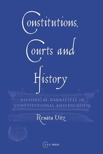 Constitutions Courts And History Historical Narratives In Constitutional Adjudication Renata Uitz